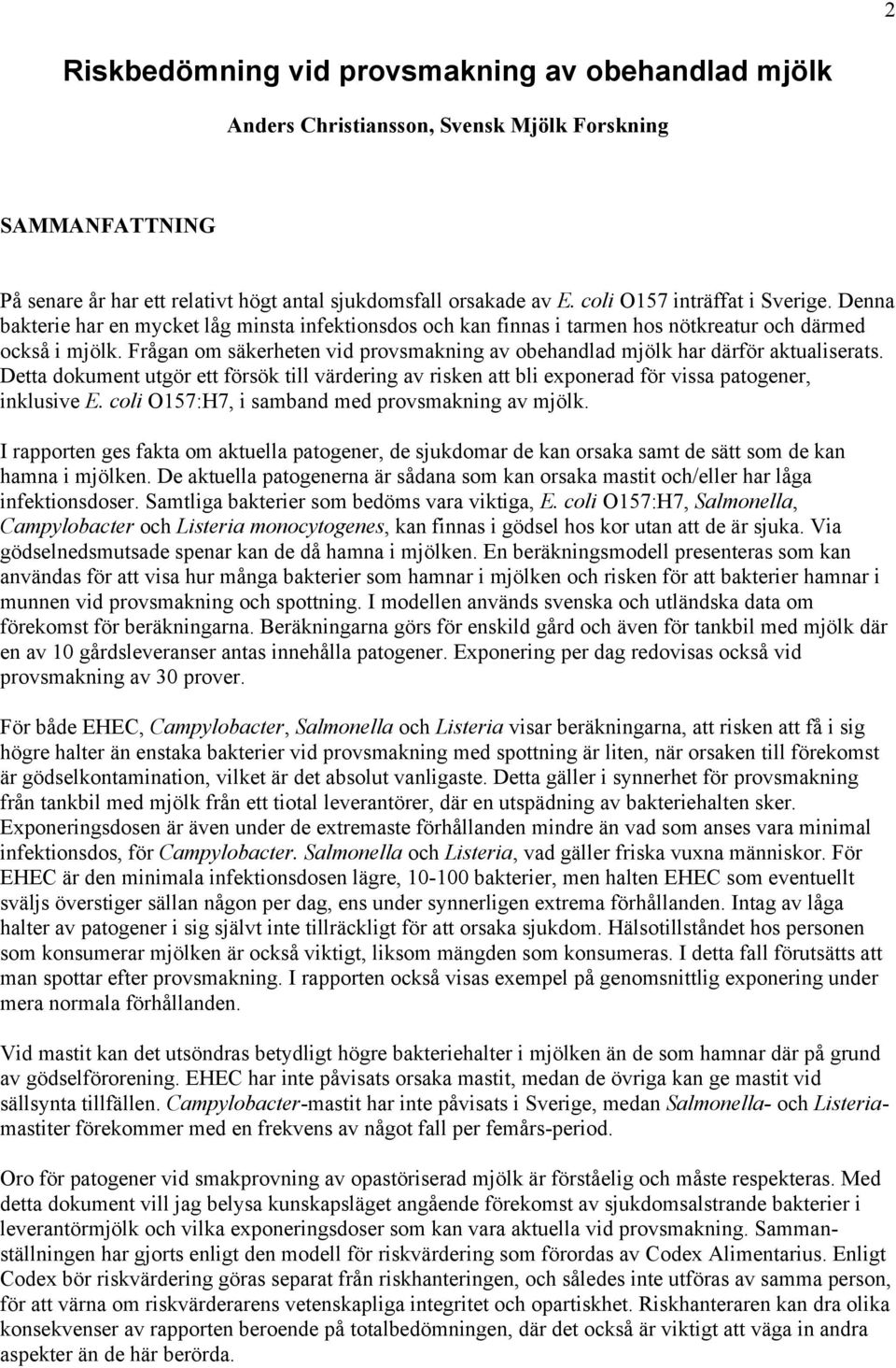 Frågan om säkerheten vid provsmakning av obehandlad mjölk har därför aktualiserats. Detta dokument utgör ett försök till värdering av risken att bli exponerad för vissa patogener, inklusive E.