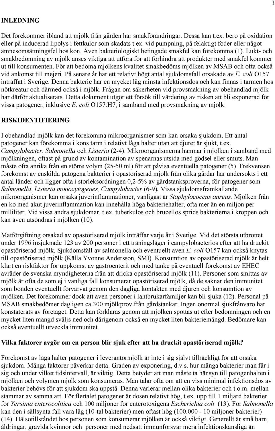 För att bedöma mjölkens kvalitet smakbedöms mjölken av MSAB och ofta också vid ankomst till mejeri. På senare år har ett relativt högt antal sjukdomsfall orsakade av E. coli O157 inträffat i Sverige.