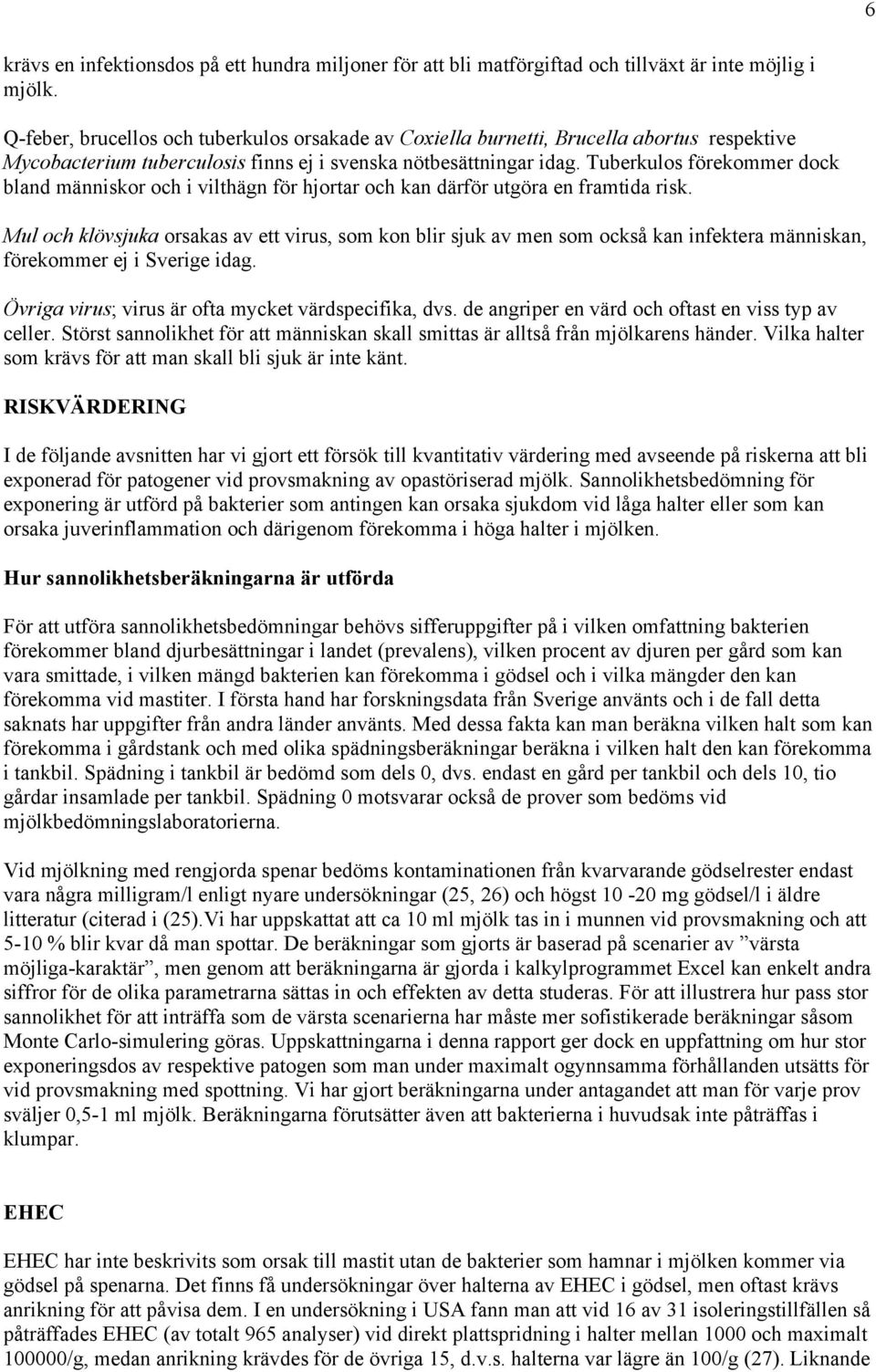 Tuberkulos förekommer dock bland människor och i vilthägn för hjortar och kan därför utgöra en framtida risk.