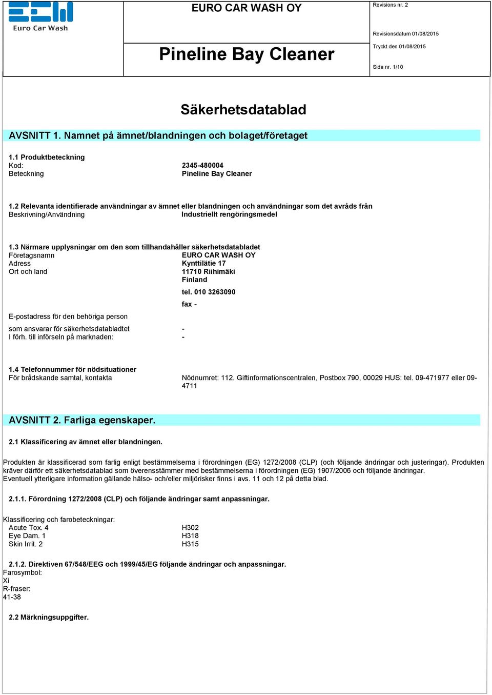 3 Närmare upplysningar om den som tillhandahåller säkerhetsdatabladet Företagsnamn EURO CAR WASH OY Adress Kynttilätie 17 Ort och land 11710 Riihimäki Finland E-postadress för den behöriga person som