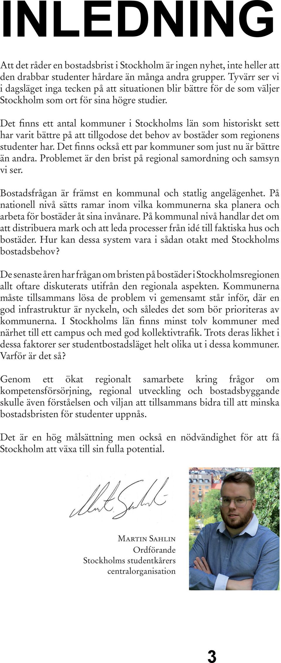 Det finns ett antal kommuner i Stockholms län som historiskt sett har varit bättre på att tillgodose det behov av bostäder som regionens studenter har.