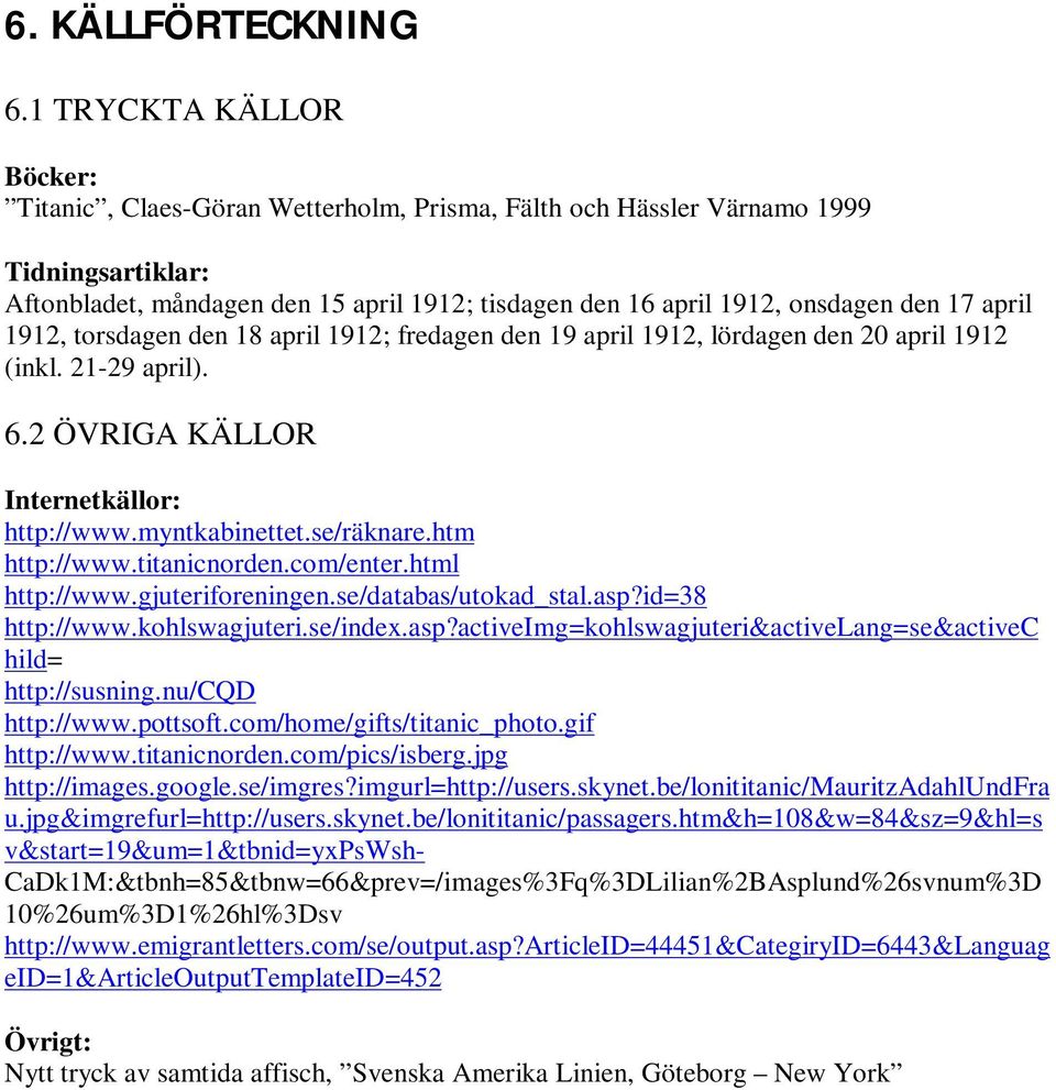 april 1912, torsdagen den 18 april 1912; fredagen den 19 april 1912, lördagen den 20 april 1912 (inkl. 21-29 april). 6.2 ÖVRIGA KÄLLOR Internetkällor: http://www.myntkabinettet.se/räknare.