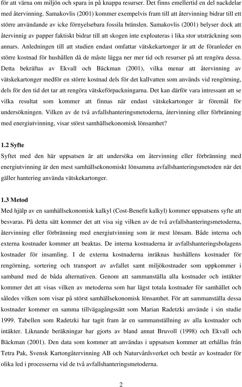 Samakovlis (2001) belyser dock att återvinnig av papper faktiskt bidrar till att skogen inte exploateras i lika stor utsträckning som annars.