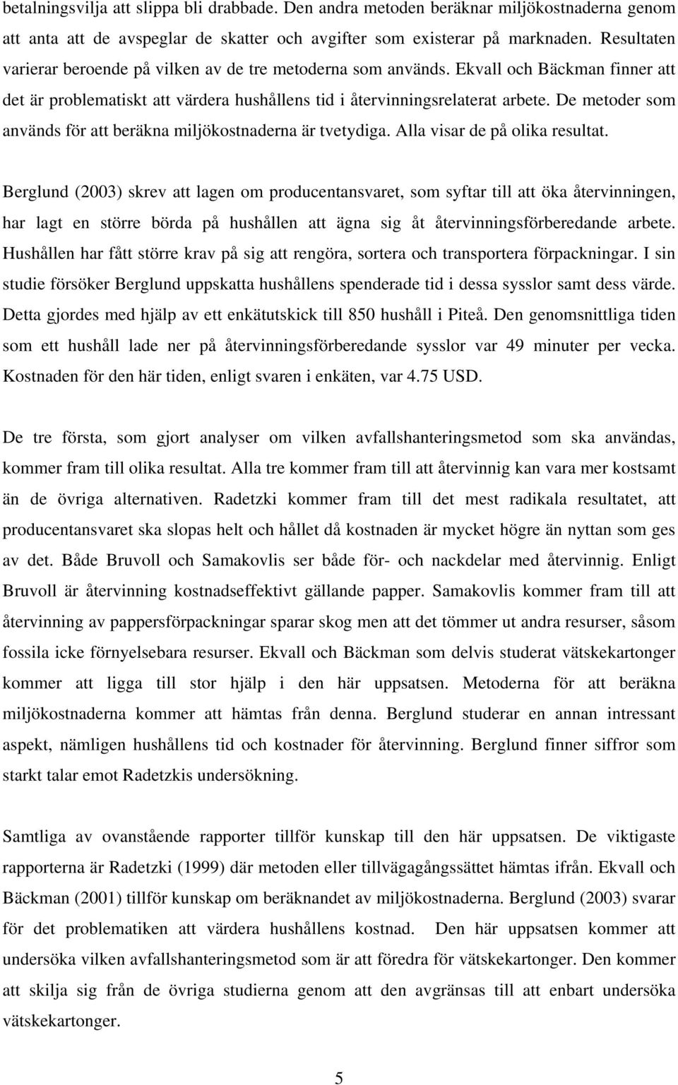 De metoder som används för att beräkna miljökostnaderna är tvetydiga. Alla visar de på olika resultat.