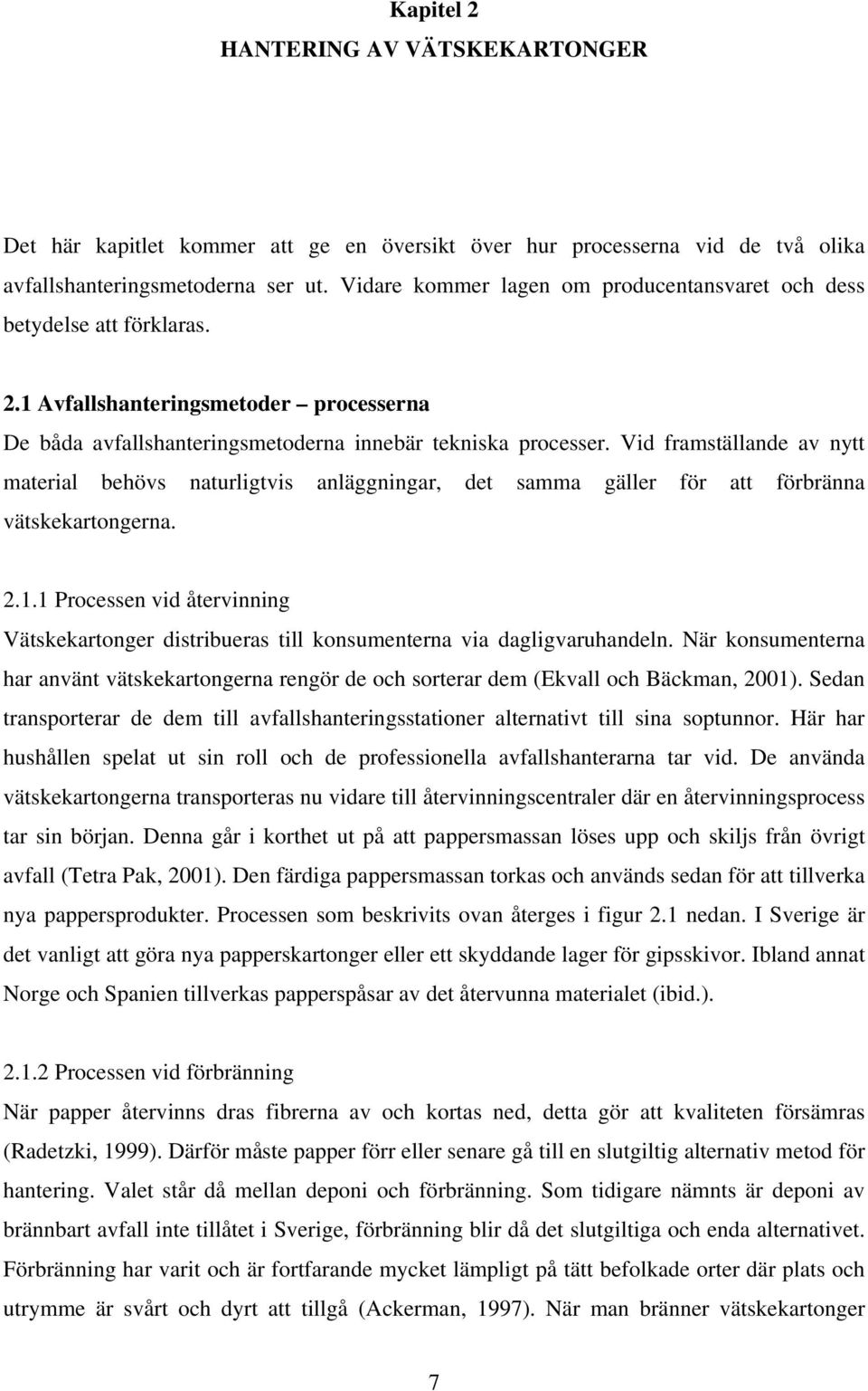Vid framställande av nytt material behövs naturligtvis anläggningar, det samma gäller för att förbränna vätskekartongerna. 2.1.