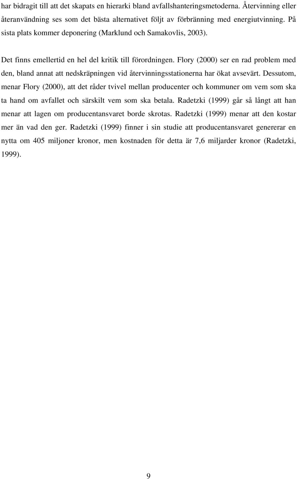 Flory (2000) ser en rad problem med den, bland annat att nedskräpningen vid återvinningsstationerna har ökat avsevärt.