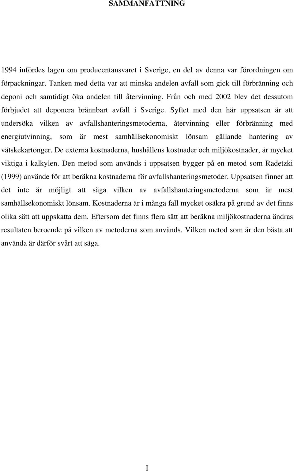 Från och med 2002 blev det dessutom förbjudet att deponera brännbart avfall i Sverige.