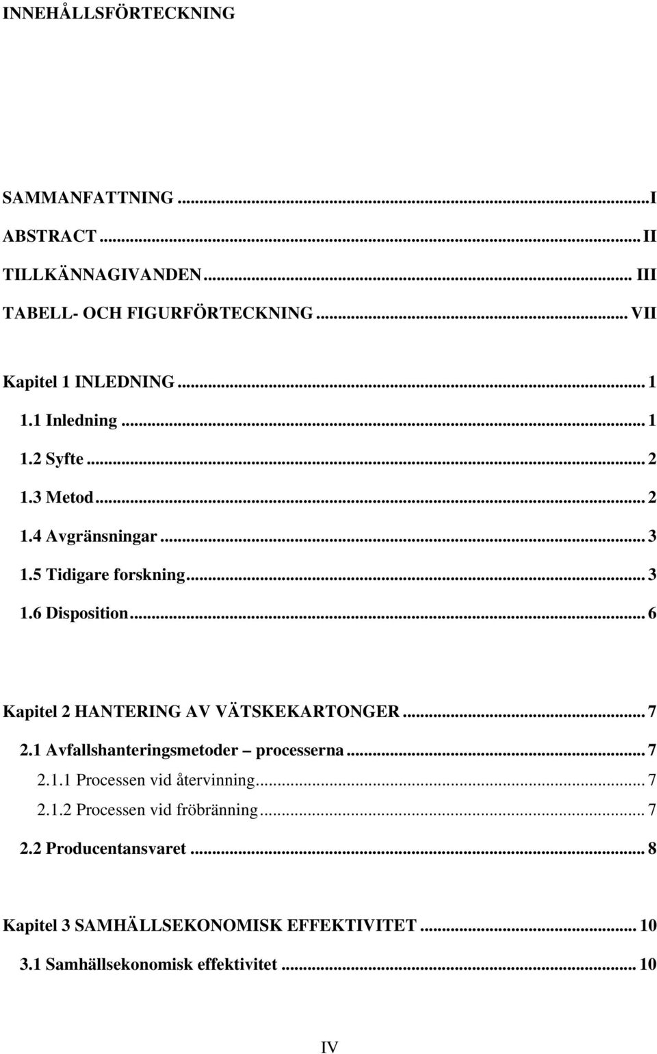 .. 6 Kapitel 2 HANTERING AV VÄTSKEKARTONGER... 7 2.1 Avfallshanteringsmetoder processerna... 7 2.1.1 Processen vid återvinning... 7 2.1.2 Processen vid fröbränning.