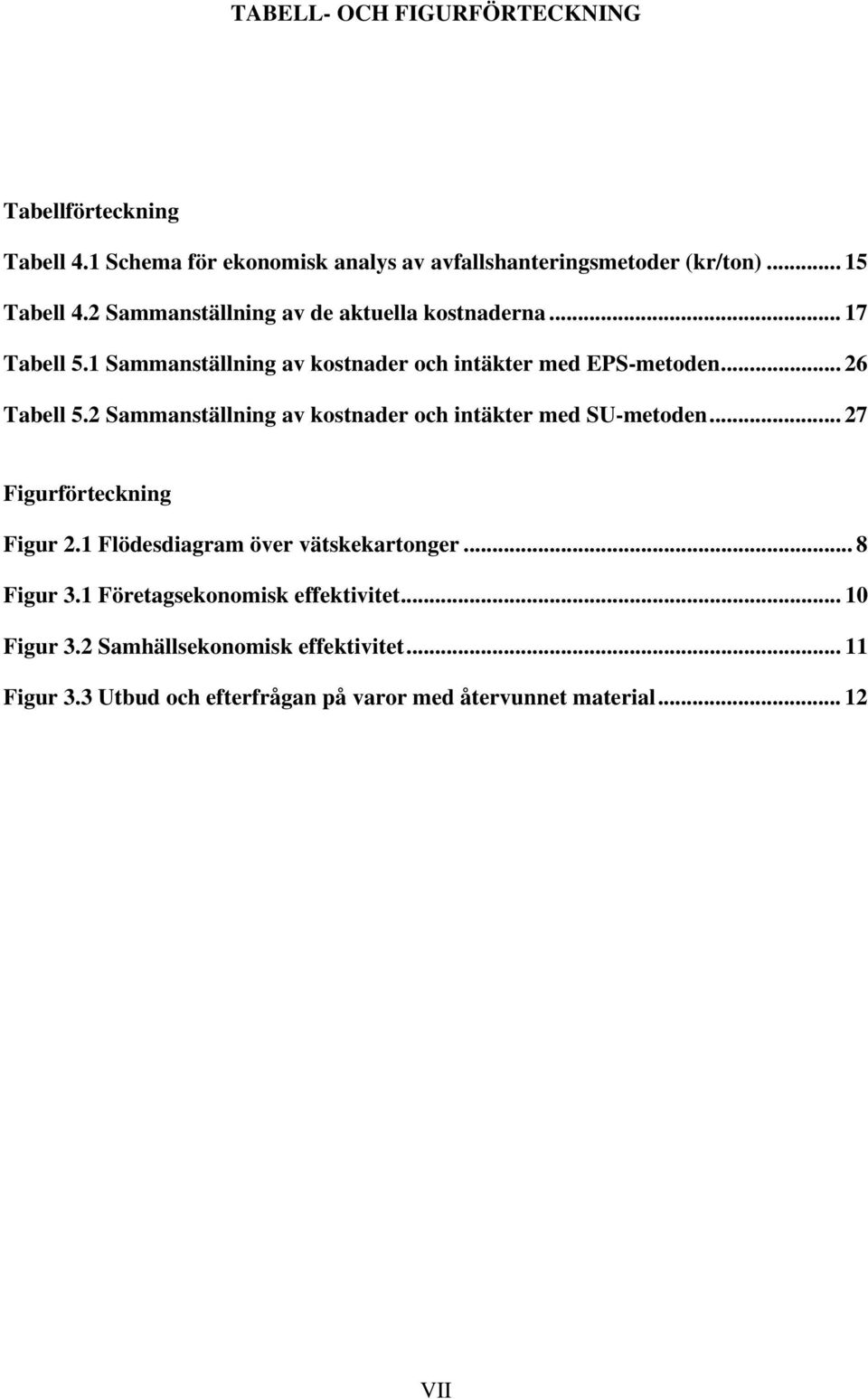 2 Sammanställning av kostnader och intäkter med SU-metoden... 27 Figurförteckning Figur 2.1 Flödesdiagram över vätskekartonger... 8 Figur 3.