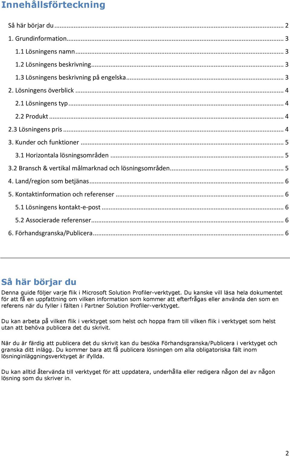 Land/region som betjänas... 6 5. Kontaktinformation och referenser... 6 5.1 Lösningens kontakt-e-post... 6 5.2 Associerade referenser... 6 6. Förhandsgranska/Publicera.