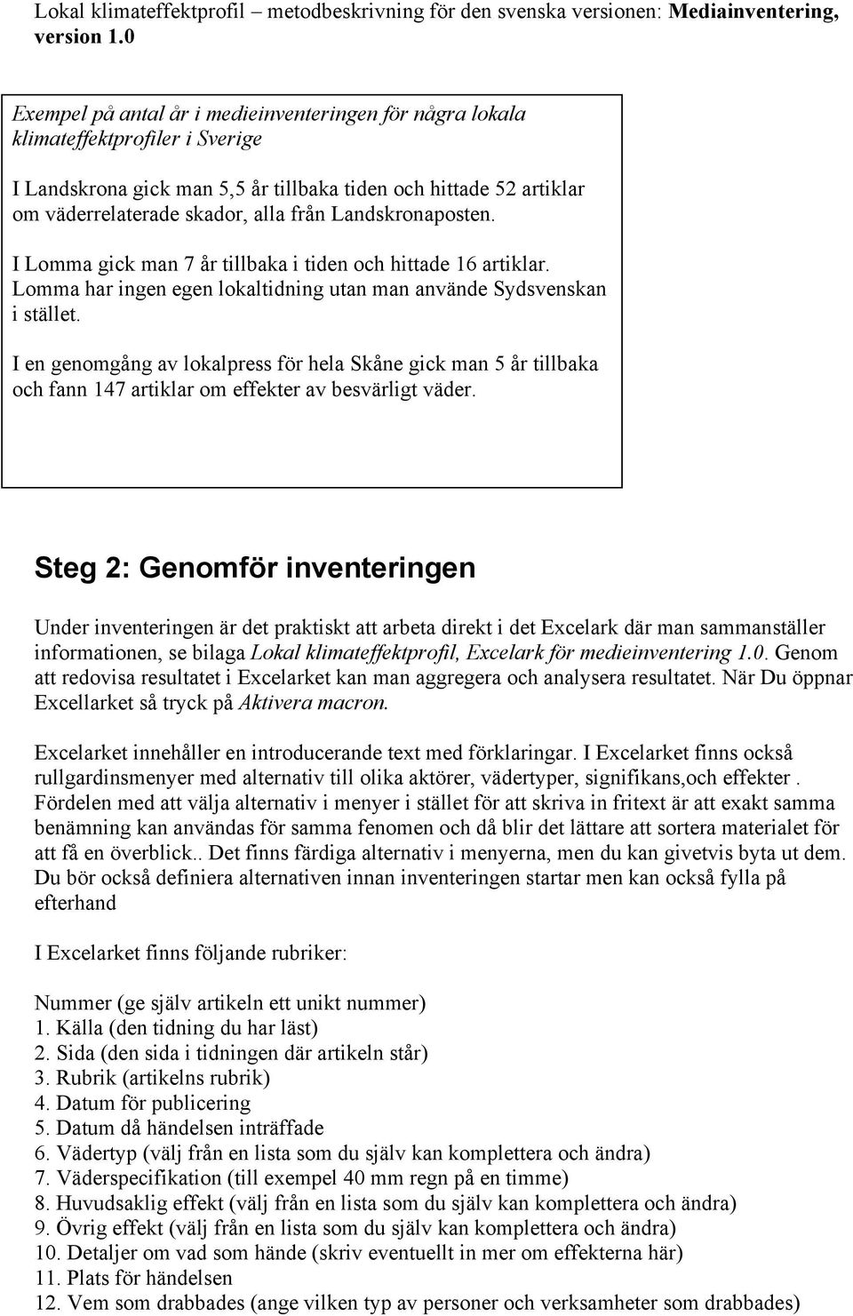 I en genomgång av lokalpress för hela Skåne gick man 5 år tillbaka och fann 147 artiklar om effekter av besvärligt väder.