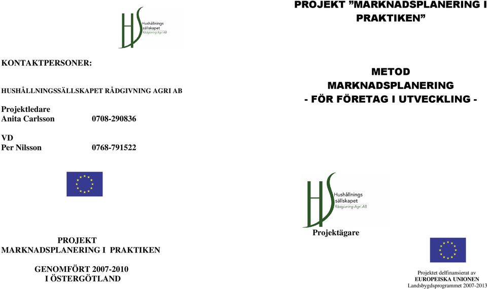 - VD Per Nilsson 0768-791522 PROJEKT MARKNADSPLANERING I PRAKTIKEN Projektägare GENOMFÖRT