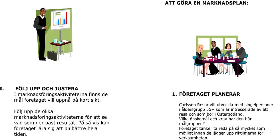 På så vis kan företaget lära sig att bli bättre hela tiden. 1.