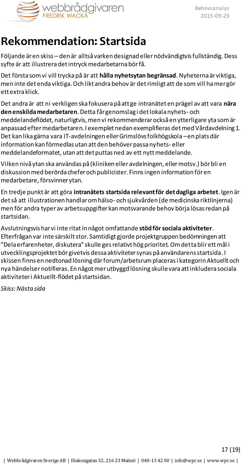 Det andra är att ni verkligen ska fokusera på att ge intranätet en prägel av att vara nära den enskilda medarbetaren.