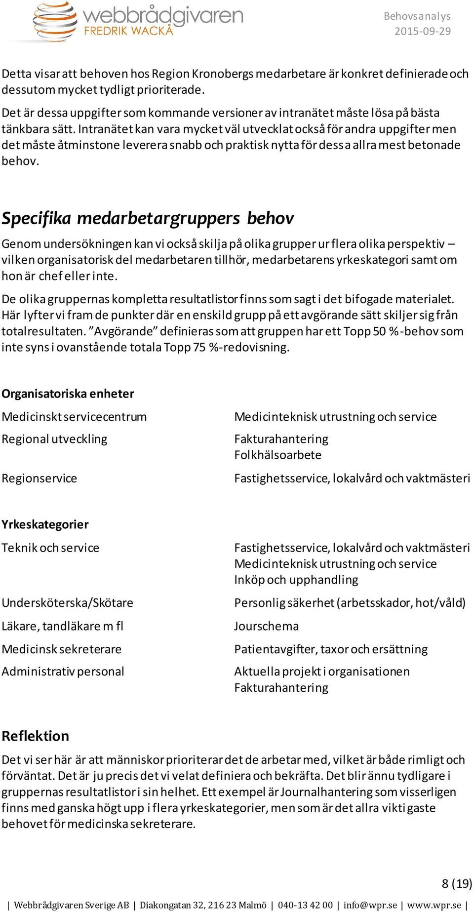 Intranätet kan vara mycket väl utvecklat också för andra uppgifter men det måste åtminstone leverera snabb och praktisk nytta för dessa allra mest betonade behov.