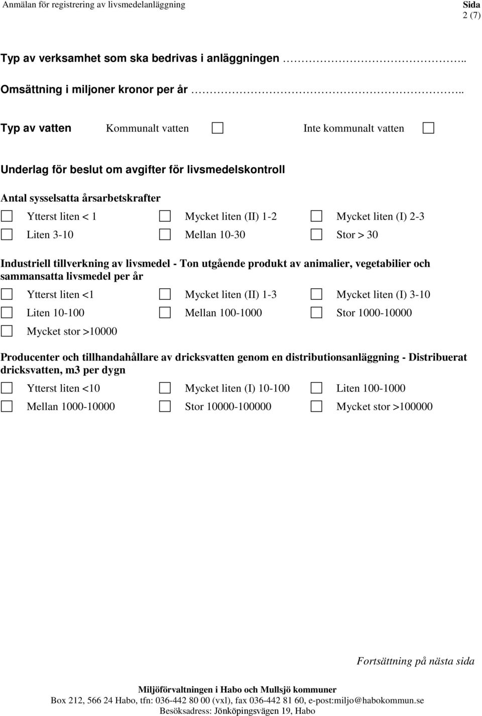 Liten 3-10 Mellan 10-30 Stor > 30 Industriell tillverkning av - Ton utgående produkt av animalier, vegetabilier och sammansatta per år Ytterst liten <1 Mycket liten (II) 1-3 Mycket liten (I) 3-10