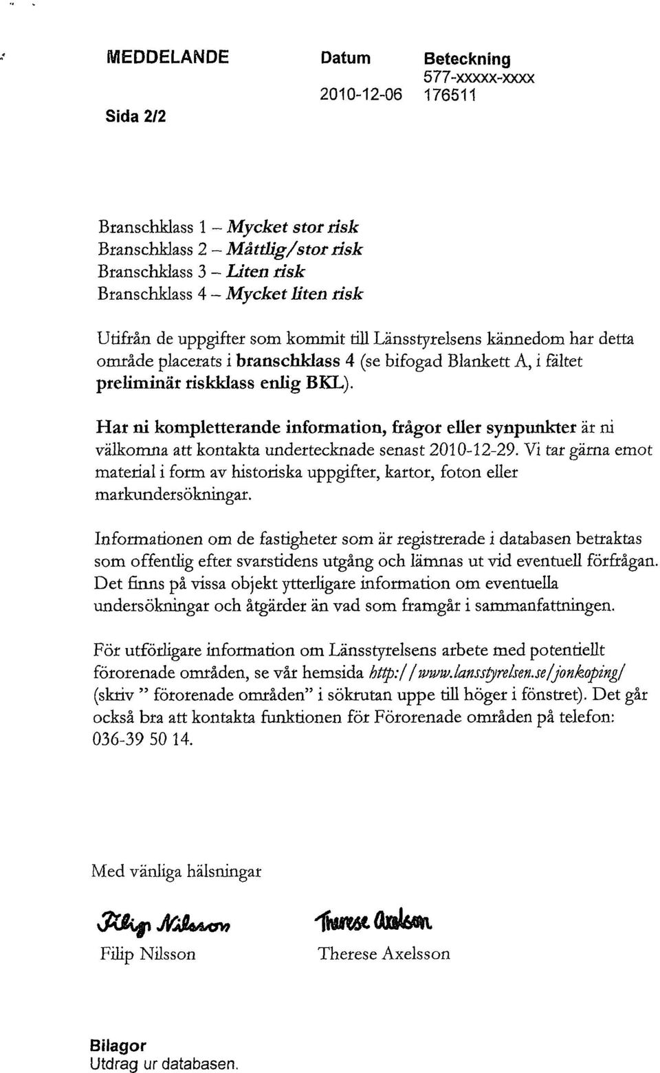 BKL). Hat ni kompletterande information, frågor eller synpunkter är ni välkomna att kontakta undertecknade senast 2010-12-29.