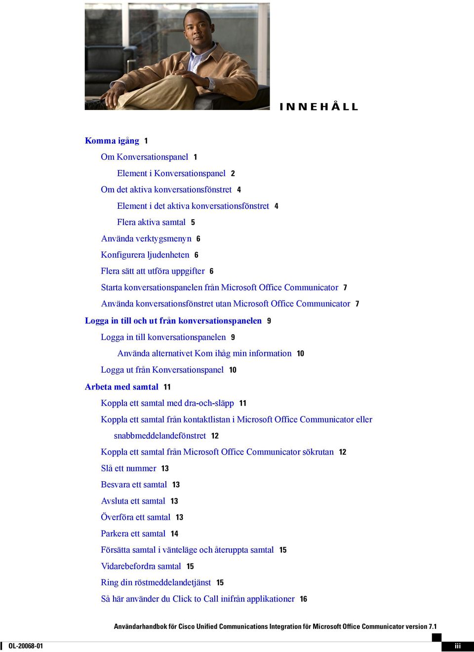 Communicator 7 Logga in till och ut från konversationspanelen 9 Logga in till konversationspanelen 9 Använda alternativet Kom ihåg min information 10 Logga ut från Konversationspanel 10 Arbeta med