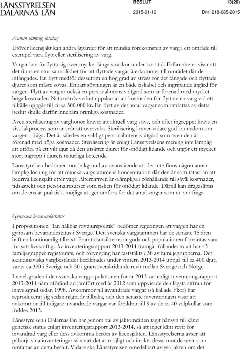 En flytt medför dessutom en hög grad av stress för det fångade och flyttade djuret som måste sövas. Enbart sövningen är en både riskabel och ingripande åtgärd för vargen.