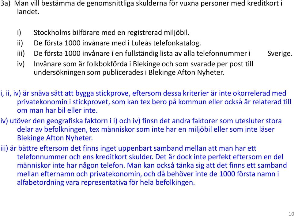 iii) De första 1000 invånare i en fullständig lista av alla telefonnummer i iv) Invånare som är folkbokförda i Blekinge och som svarade per post till undersökningen som publicerades i Blekinge Afton