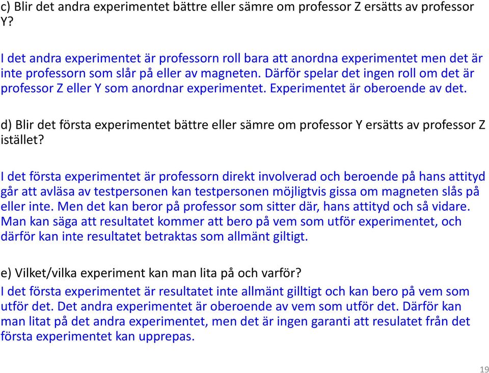 Därför spelar det ingen roll om det är professor Z eller Y som anordnar experimentet. Experimentet är oberoende av det.