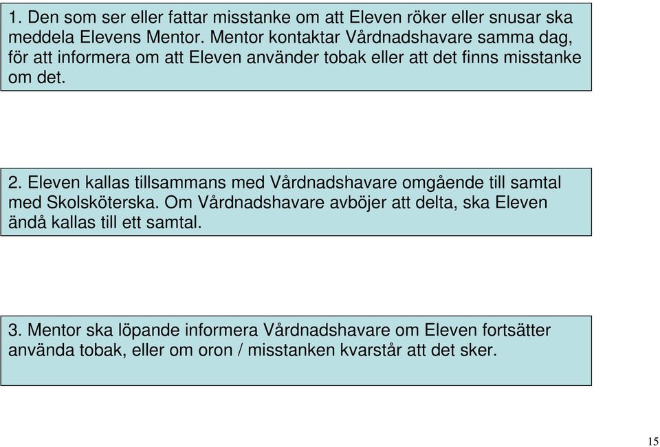 Eleven kallas tillsammans med Vårdnadshavare omgående till samtal med Skolsköterska.