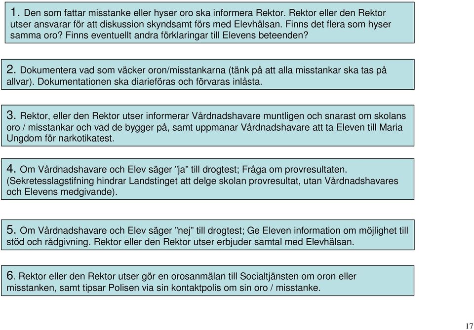 Dokumentationen ska diarieföras och förvaras inlåsta. 3.