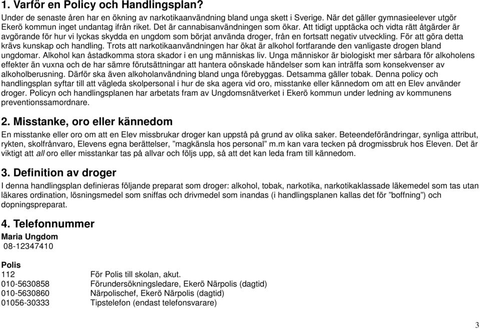 Att tidigt upptäcka och vidta rätt åtgärder är avgörande för hur vi lyckas skydda en ungdom som börjat använda droger, från en fortsatt negativ utveckling.