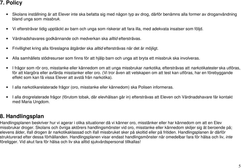 Frivillighet kring alla föreslagna åtgärder ska alltid eftersträvas när det är möjligt. Alla samhällets stödresurser som finns för att hjälp barn och unga att bryta ett missbruk ska involveras.