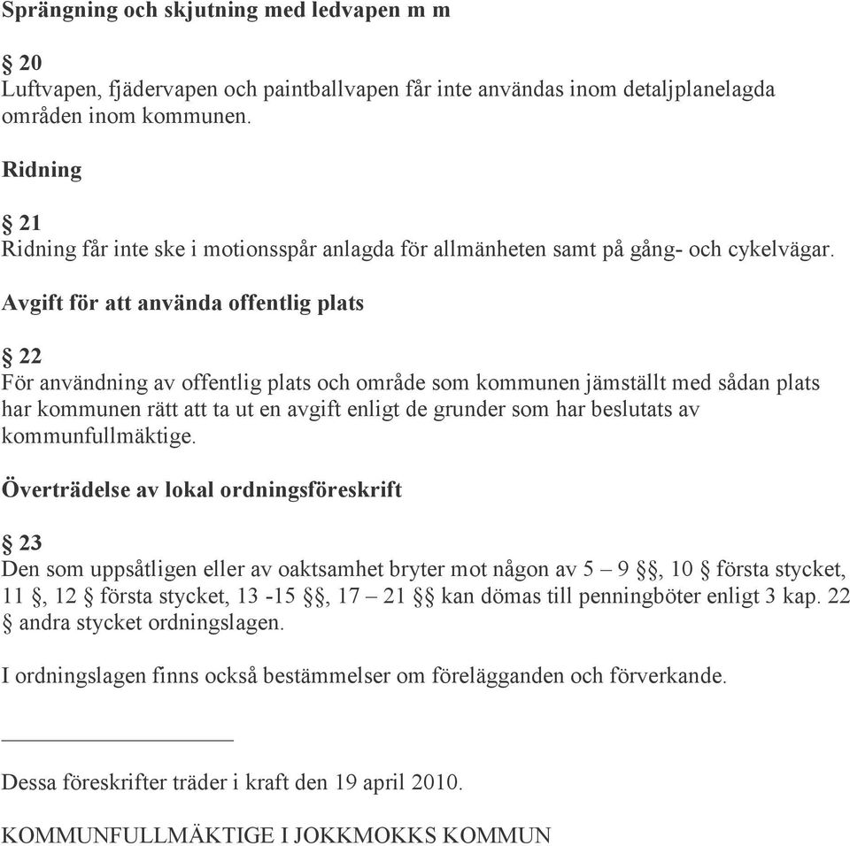 Avgift för att använda offentlig plats 22 För användning av offentlig plats och område som kommunen jämställt med sådan plats har kommunen rätt att ta ut en avgift enligt de grunder som har beslutats