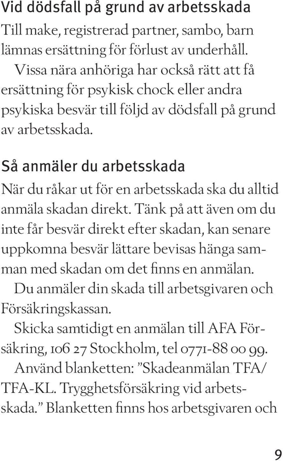 Så anmäler du arbetsskada När du råkar ut för en arbetsskada ska du alltid anmäla skadan direkt.