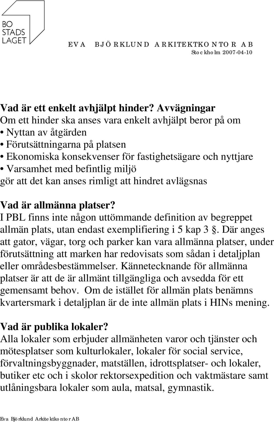 miljö gör att det kan anses rimligt att hindret avlägsnas Vad är allmänna platser? I PBL finns inte någon uttömmande definition av begreppet allmän plats, utan endast exemplifiering i 5 kap 3.