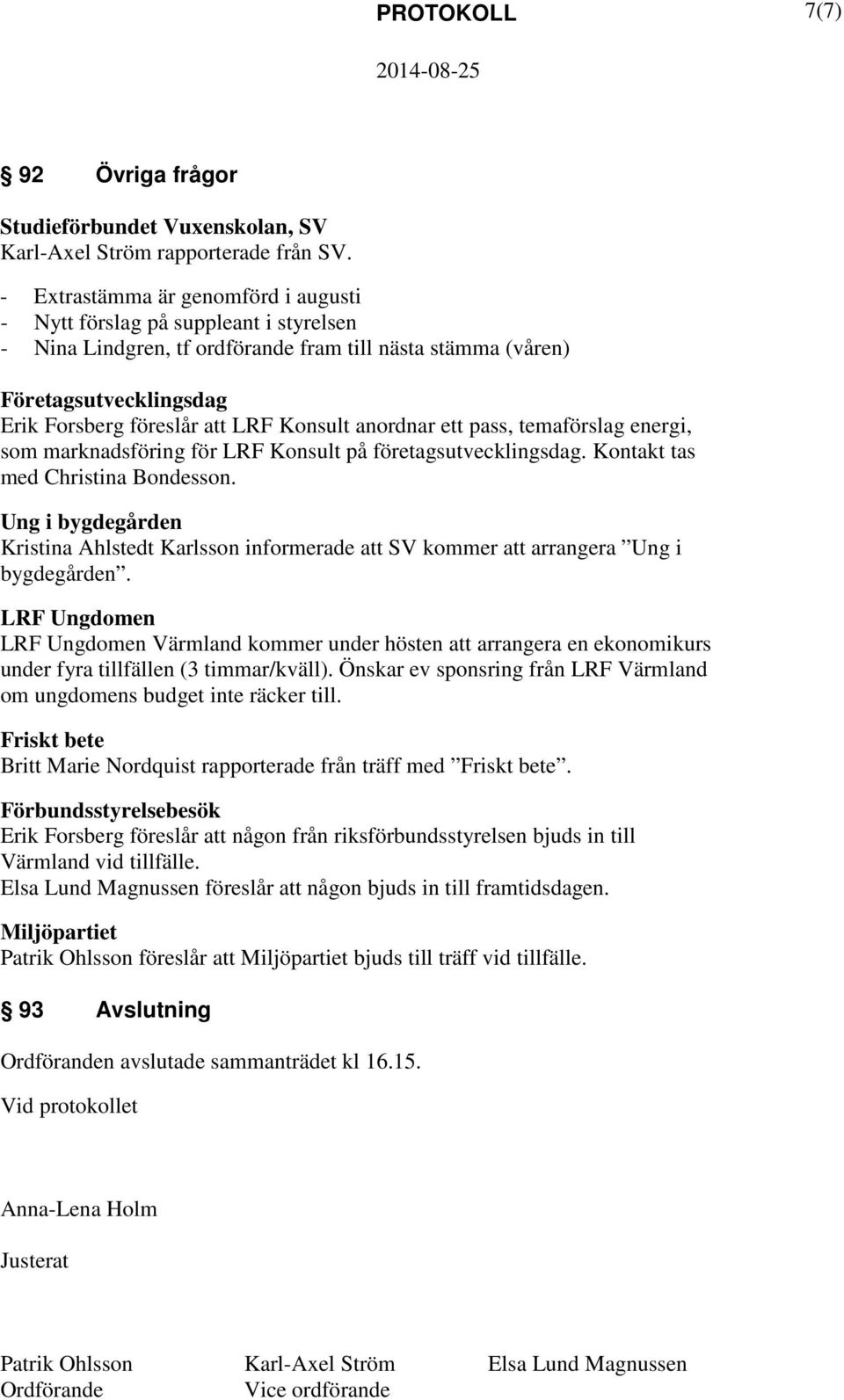 anordnar ett pass, temaförslag energi, som marknadsföring för LRF Konsult på företagsutvecklingsdag. Kontakt tas med Christina Bondesson.