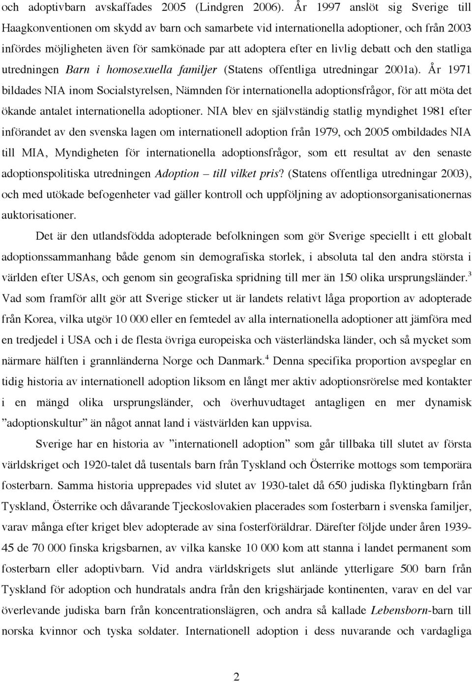 debatt och den statliga utredningen Barn i homosexuella familjer (Statens offentliga utredningar 2001a).