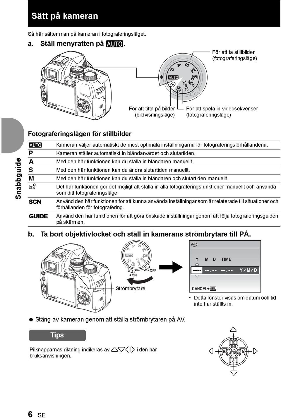 s g Kameran väljer automatiskt de mest optimala inställningarna för fotograferingsförhållandena. Kameran ställer automatiskt in bländarvärdet och slutartiden.