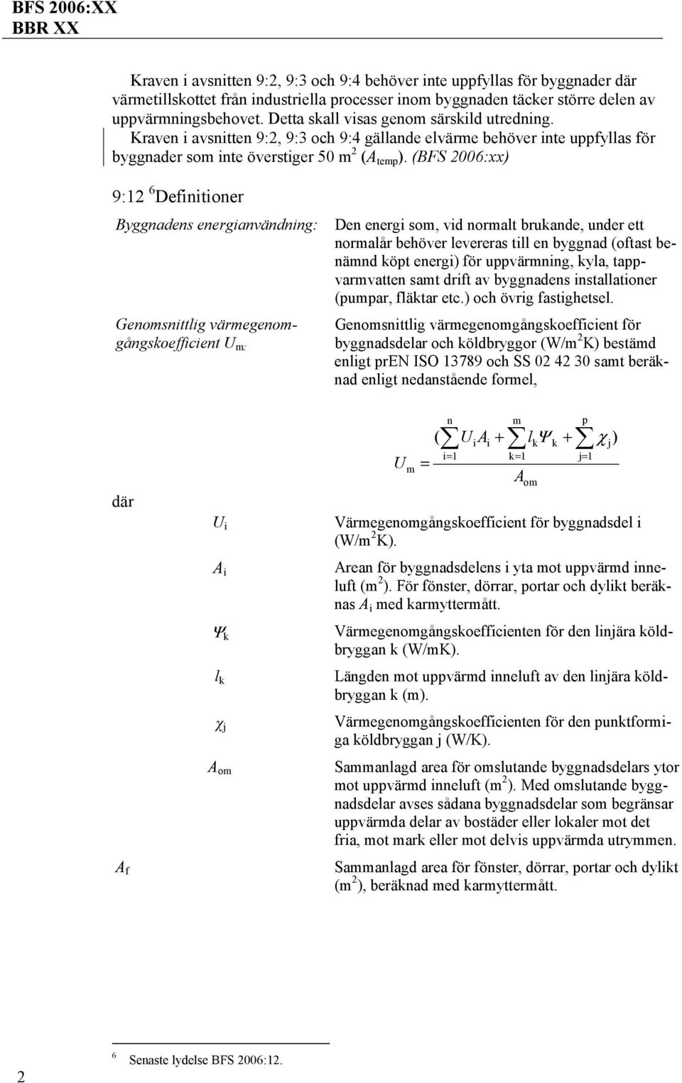 (BFS 2006:xx) 9:12 6 Definitioner Byggnadens energianvändning: Genomsnittlig värmegenomgångskoefficient U m: Den energi som, vid normalt brukande, under ett normalår behöver levereras till en byggnad