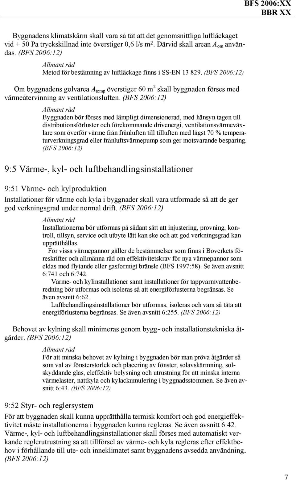 Byggnaden bör förses med lämpligt dimensionerad, med hänsyn tagen till distributionsförluster och förekommande drivenergi, ventilationsvärmeväxlare som överför värme från frånluften till tilluften