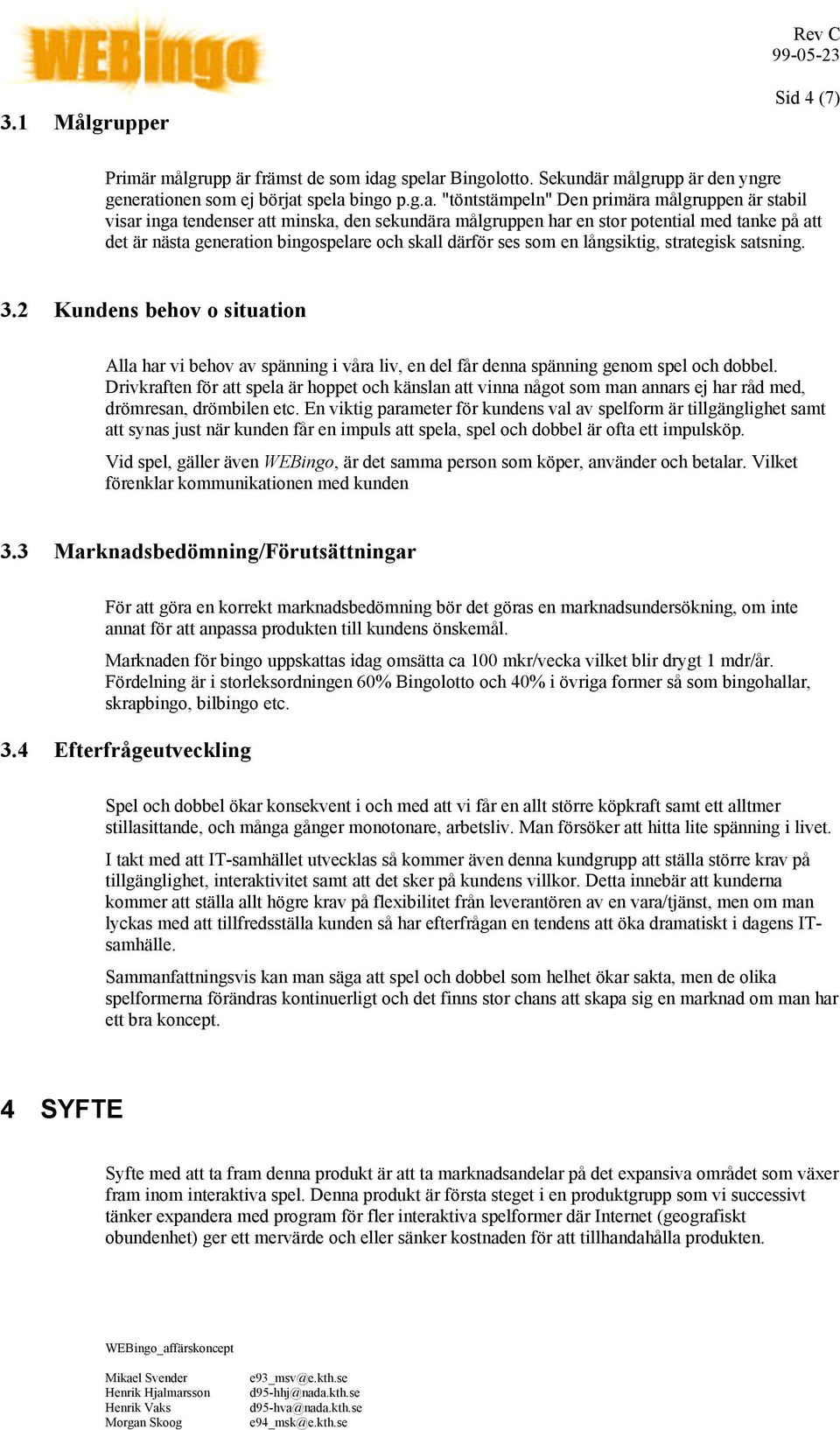 Bingolotto. Sekundär målgrupp är den yngre generat