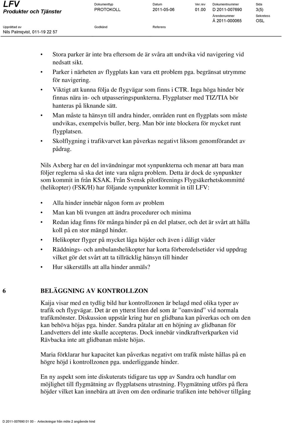 Flygplatser med TIZ/TIA bör hanteras på liknande sätt. Man måste ta hänsyn till andra hinder, områden runt en flygplats som måste undvikas, exempelvis buller, berg.