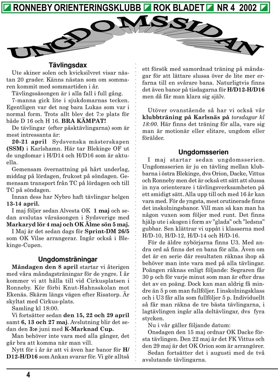 BRA KÄMPAT! De tävlingar (efter påsktävlingarna) som är mest intressanta är: 20-21 april Sydsvenska mästerskapen (SSM) i Karlshamn.