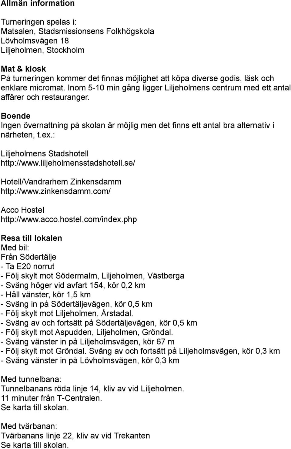 Boende Ingen övernattning på skolan är möjlig men det finns ett antal bra alternativ i närheten, t.ex.: Liljeholmens Stadshotell http://www.liljeholmensstadshotell.