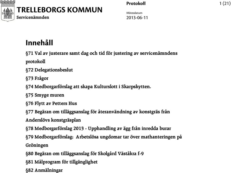75 Smyge muren 76 Flytt av Petters Hus 77 Begäran om tilläggsanslag för återanvändning av konstgräs från Anderslövs konstgräsplan 78