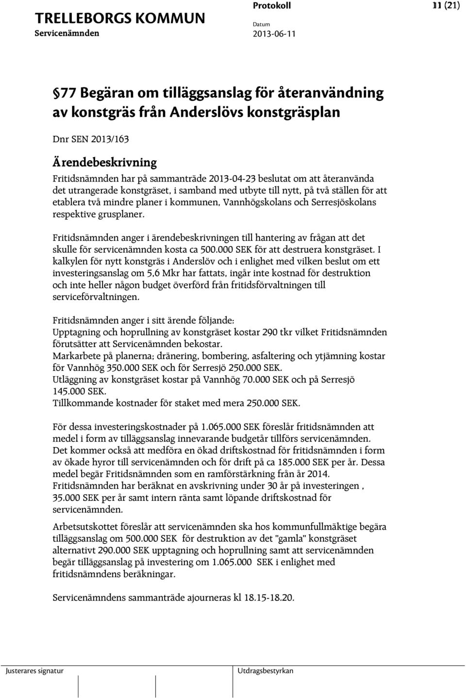 Fritidsnämnden anger i ärendebeskrivningen till hantering av frågan att det skulle för servicenämnden kosta ca 500.000 SEK för att destruera konstgräset.