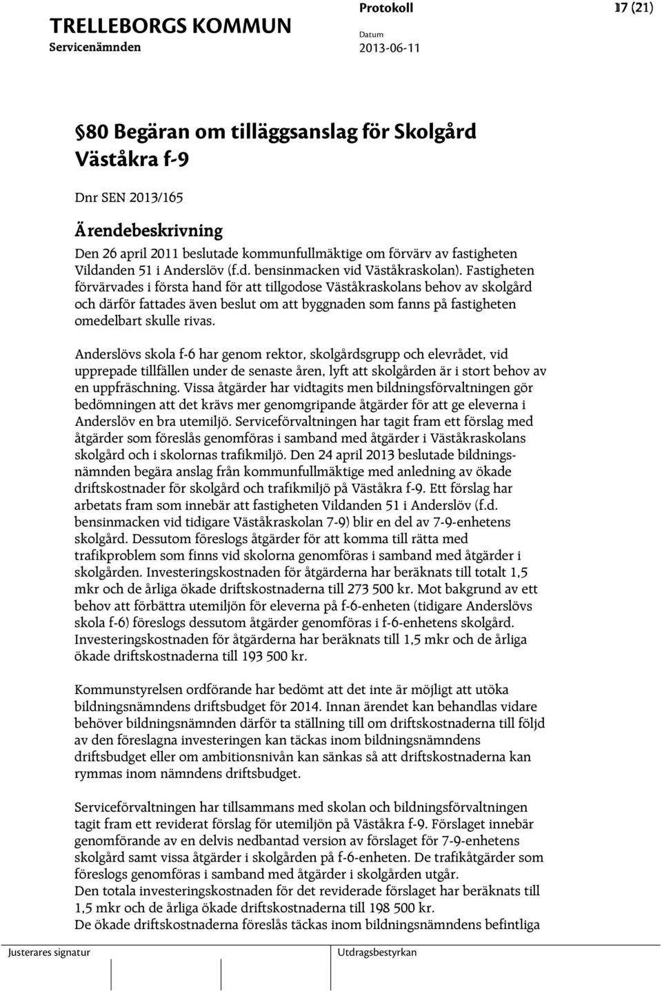 Anderslövs skola f-6 har genom rektor, skolgårdsgrupp och elevrådet, vid upprepade tillfällen under de senaste åren, lyft att skolgården är i stort behov av en uppfräschning.