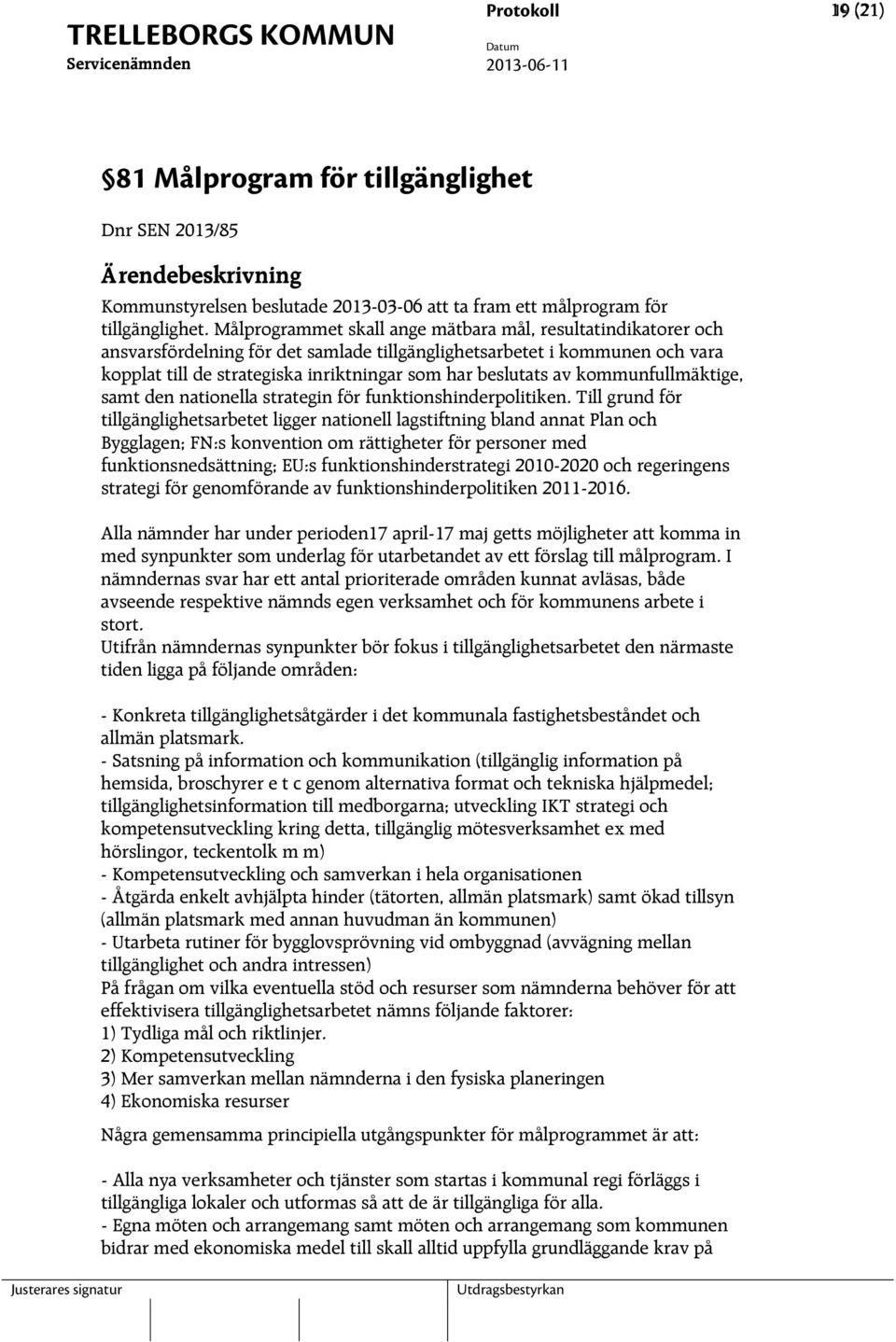 av kommunfullmäktige, samt den nationella strategin för funktionshinderpolitiken.