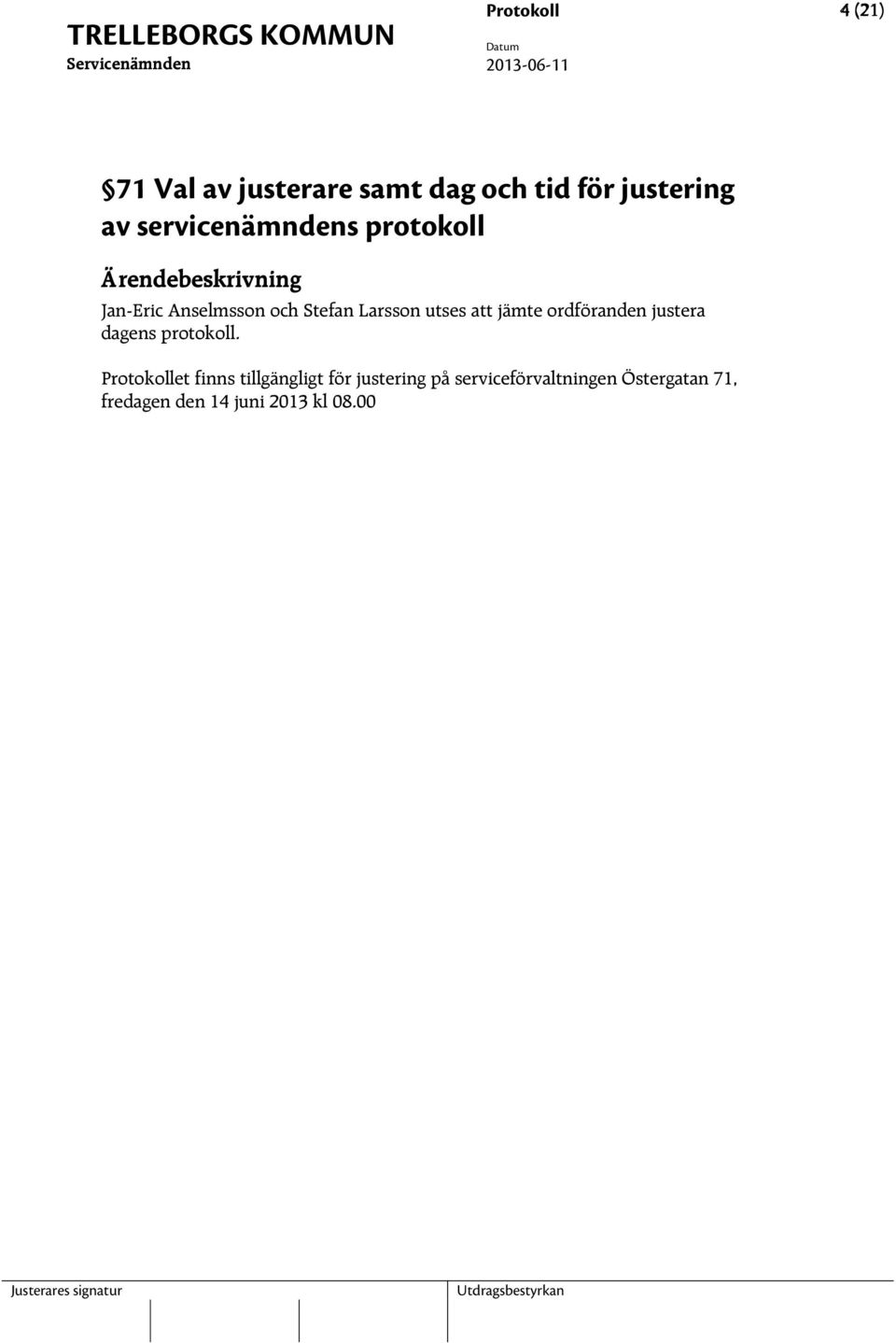 jämte ordföranden justera dagens protokoll.