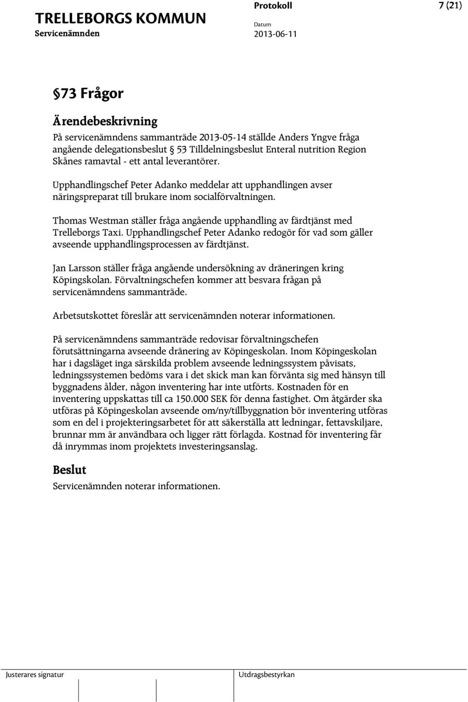 Thomas Westman ställer fråga angående upphandling av färdtjänst med Trelleborgs Taxi. Upphandlingschef Peter Adanko redogör för vad som gäller avseende upphandlingsprocessen av färdtjänst.