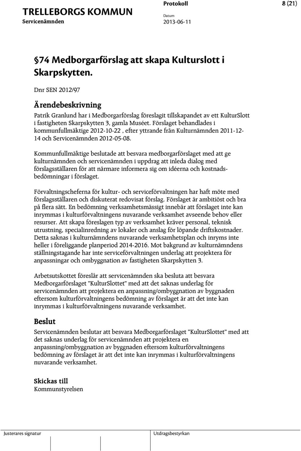 Förslaget behandlades i kommunfullmäktige 2012-10-22, efter yttrande från Kulturnämnden 2011-12- 14 och 2012-05-08.