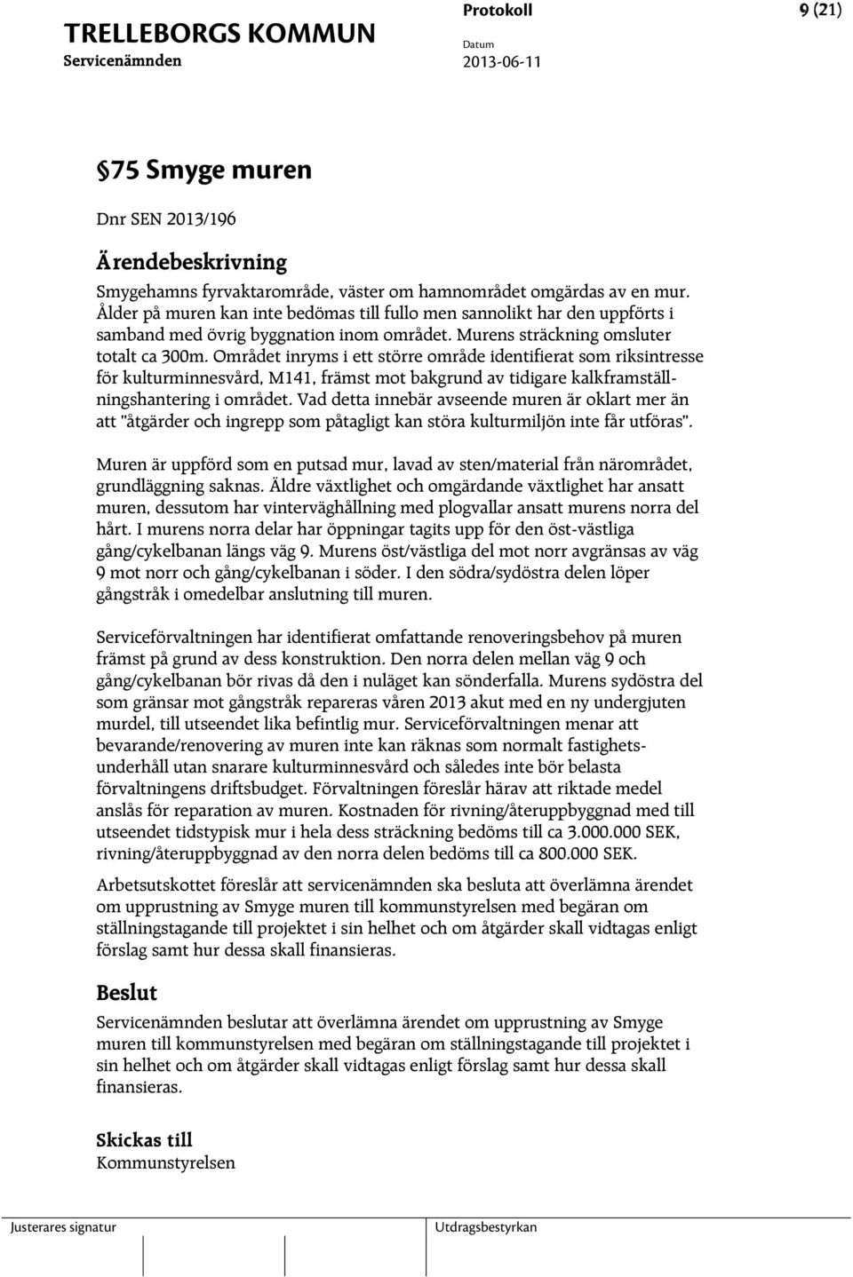 Området inryms i ett större område identifierat som riksintresse för kulturminnesvård, M141, främst mot bakgrund av tidigare kalkframställningshantering i området.