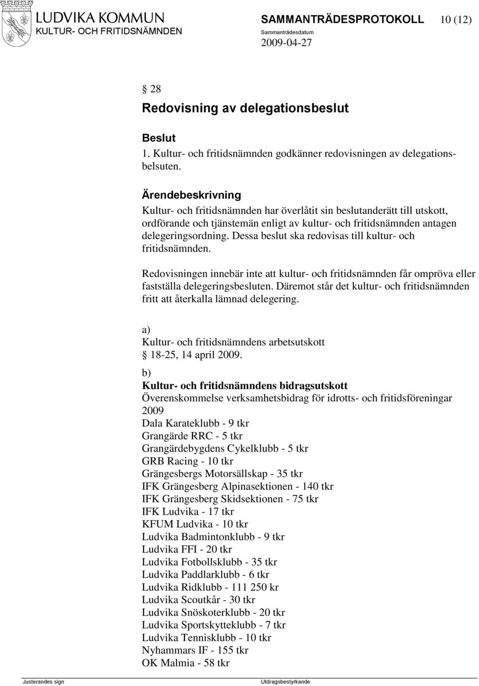 Dessa beslut ska redovisas till kultur- och fritidsnämnden. Redovisningen innebär inte att kultur- och fritidsnämnden får ompröva eller fastställa delegeringsbesluten.